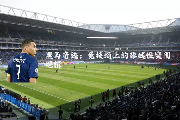 黑马奇迹:竞技场上的非线性突围逻辑