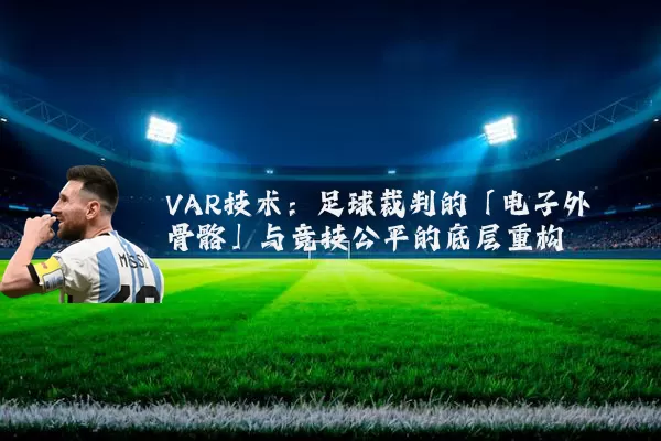 VAR技术：足球裁判的「电子外骨骼」与竞技公平的底层重构