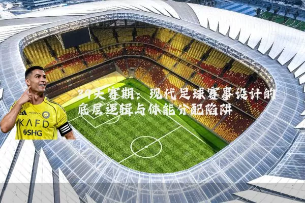 39天赛期：现代足球赛事设计的底层逻辑与体能分配陷阱