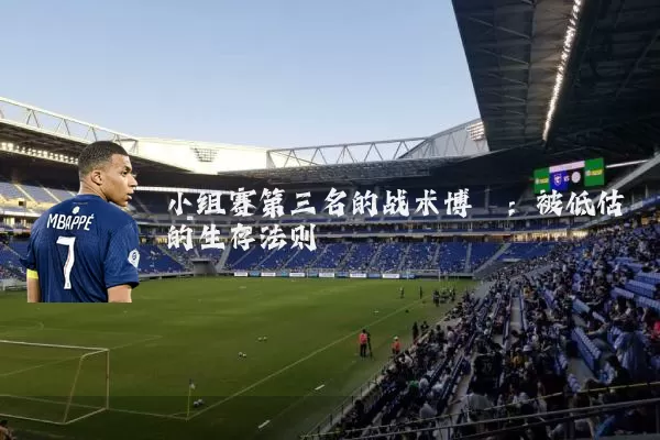 小组赛第三名的战术博弈：被低估的生存法则
