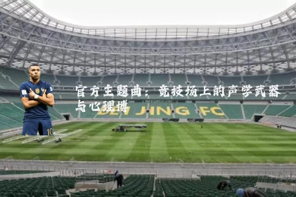 官方主题曲：竞技场上的声学武器与心理博弈