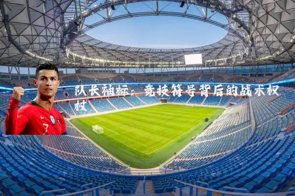 队长袖标：竞技符号背后的战术权杖